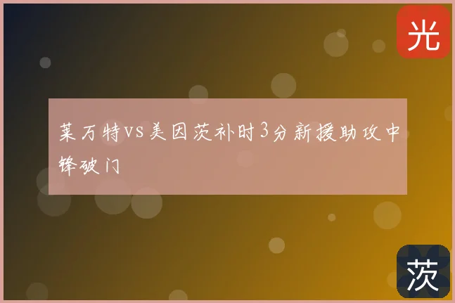 莱万特vs美因茨补时3分新援助攻中锋破门